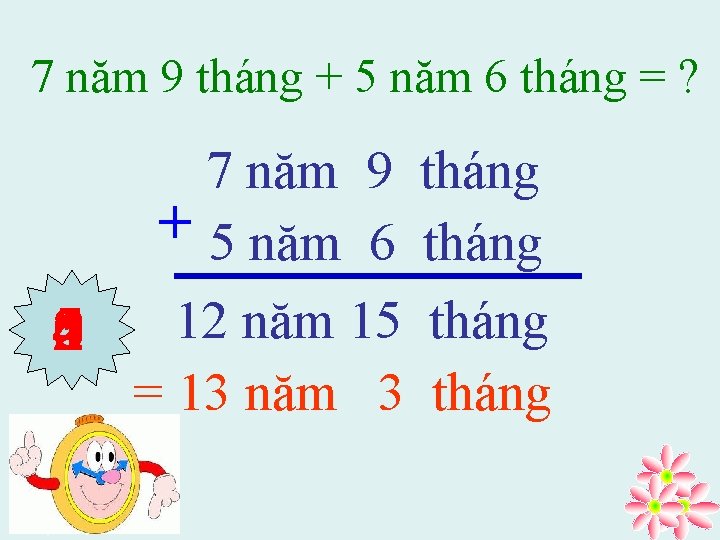 7 năm 9 tháng + 5 năm 6 tháng = ? 7 năm 9