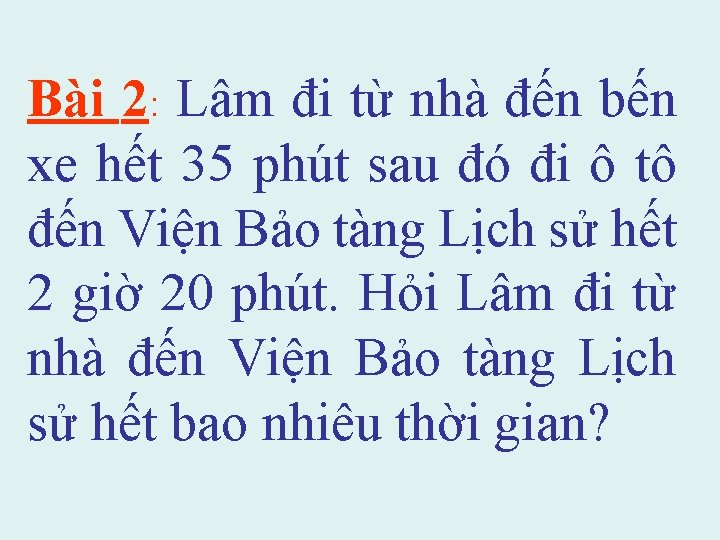 Bài 2: Lâm đi từ nhà đến bến xe hết 35 phút sau đó