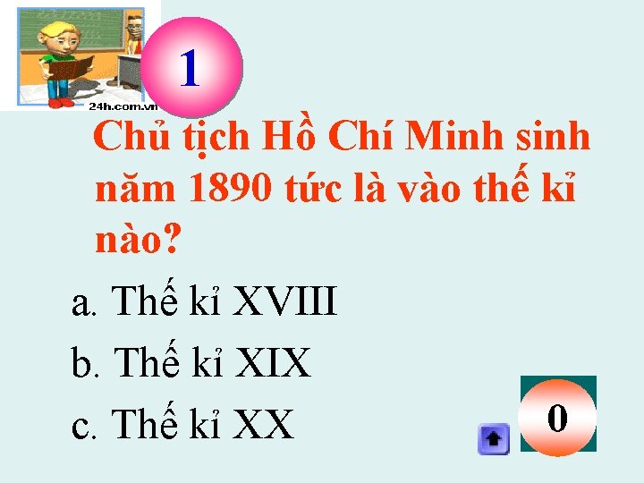 1 Chủ tịch Hồ Chí Minh sinh năm 1890 tức là vào thế kỉ