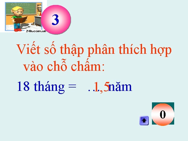 3 Viết số thập phân thích hợp vào chỗ chấm: 18 tháng = …