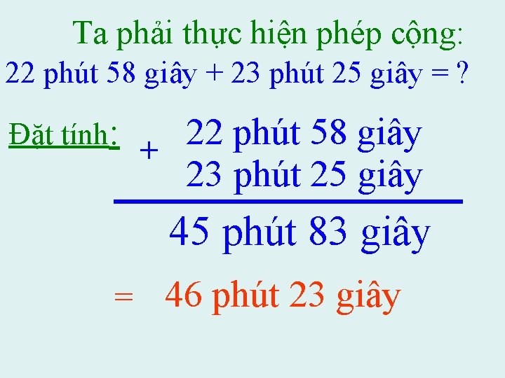 Ta phải thực hiện phép cộng: 22 phút 58 giây + 23 phút 25