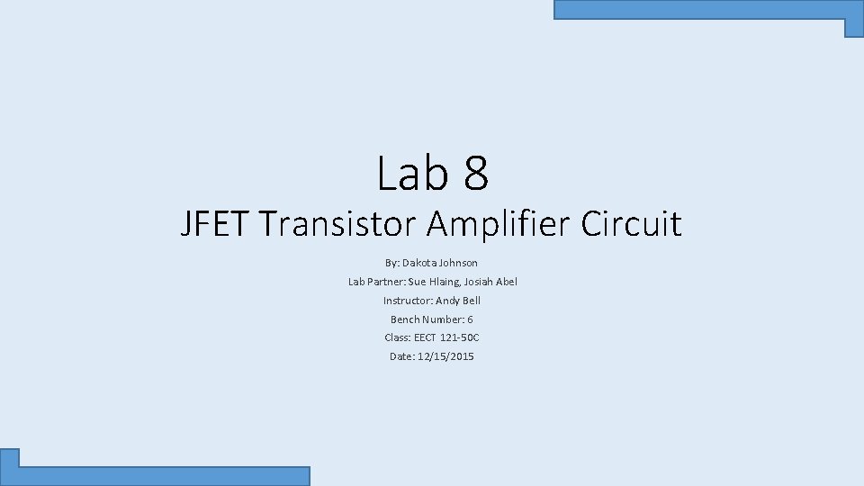 Lab 8 JFET Transistor Amplifier Circuit By: Dakota Johnson Lab Partner: Sue Hlaing, Josiah