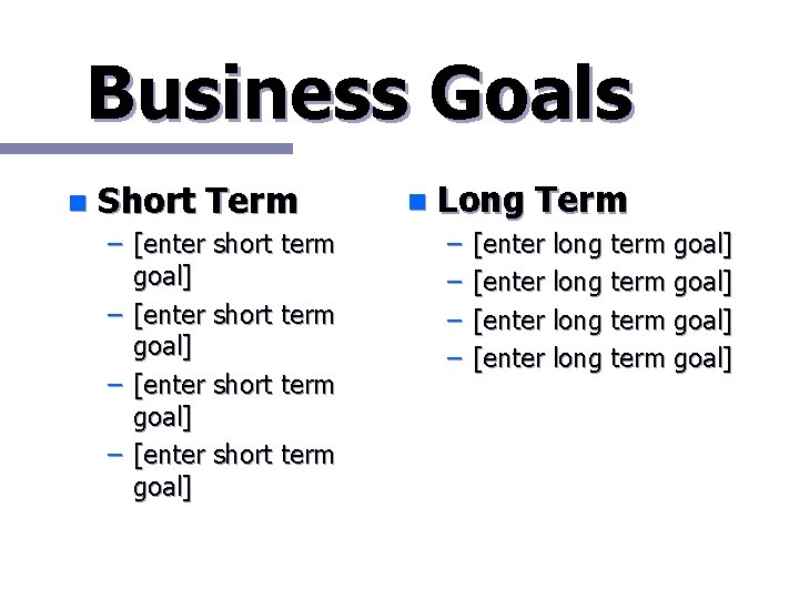 Business Goals n Short Term – [enter short term goal] n Long Term –