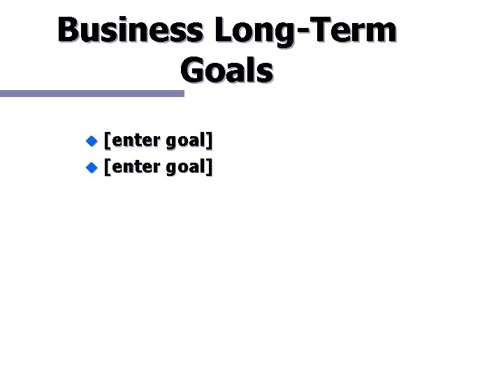 Business Long-Term Goals [enter goal] u 