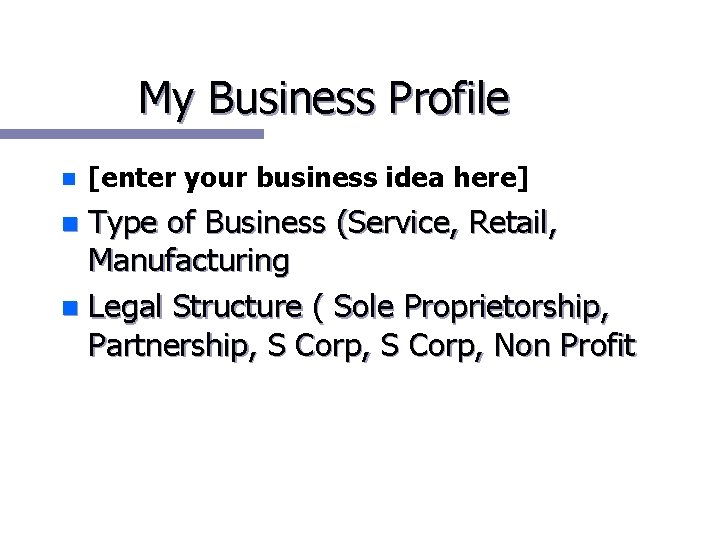My Business Profile n [enter your business idea here] Type of Business (Service, Retail,