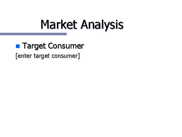 Market Analysis n Target Consumer [enter target consumer] 