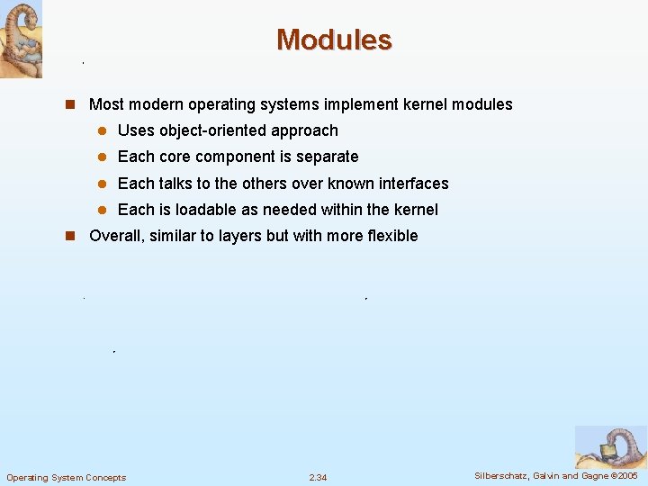Modules n Most modern operating systems implement kernel modules l Uses object-oriented approach l