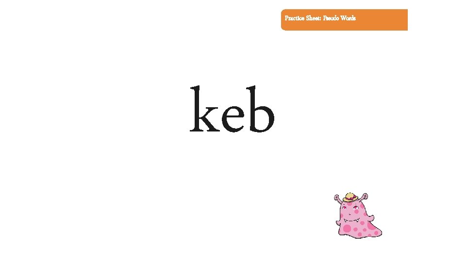 Practice Sheet: Pseudo Words keb 
