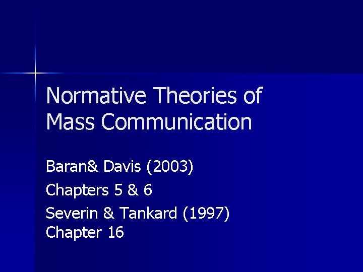 Normative Theories of Mass Communication Baran& Davis (2003) Chapters 5 & 6 Severin &