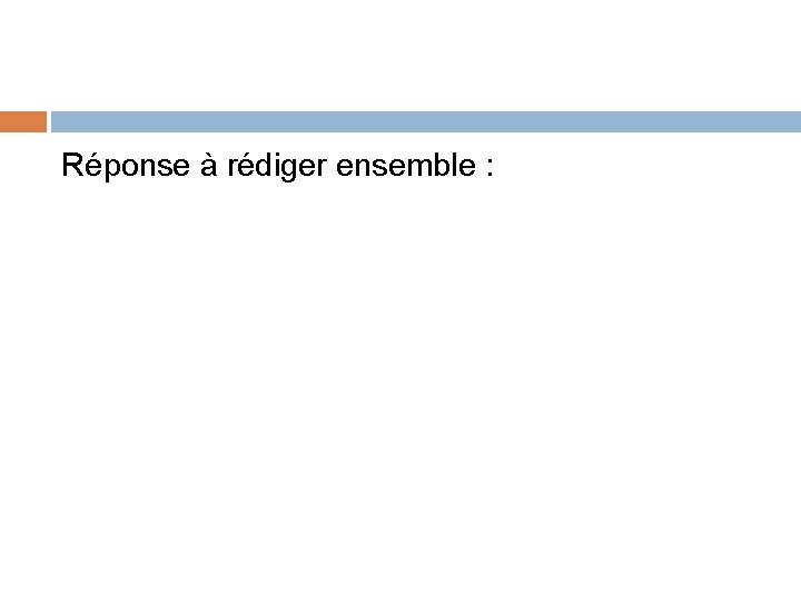 Réponse à rédiger ensemble : 