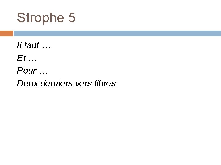 Strophe 5 Il faut … Et … Pour … Deux derniers vers libres. 