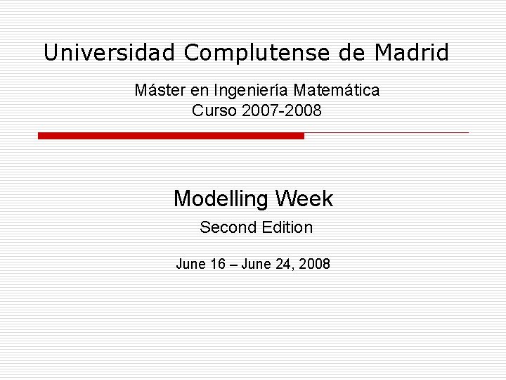 Universidad Complutense de Madrid Máster en Ingeniería Matemática Curso 2007 -2008 Modelling Week Second