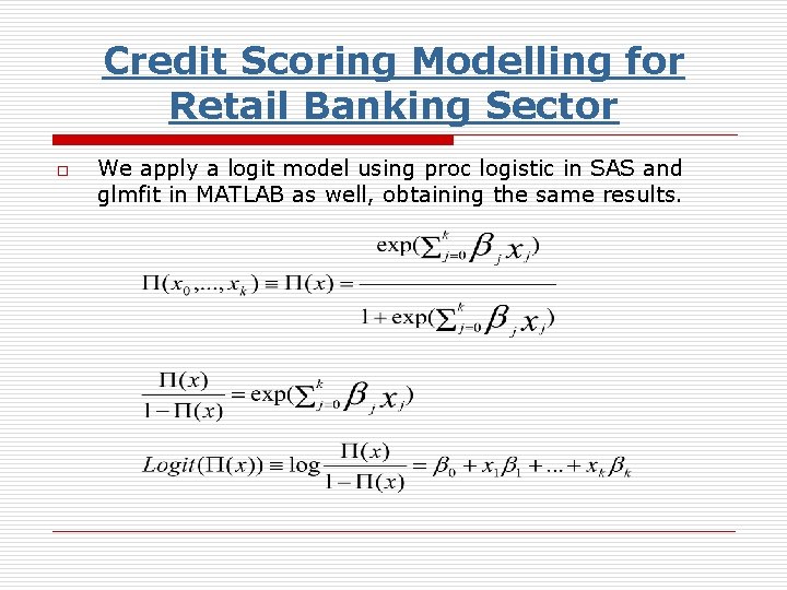 Credit Scoring Modelling for Retail Banking Sector o We apply a logit model using
