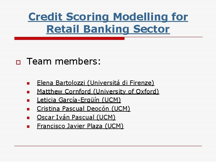 Credit Scoring Modelling for Retail Banking Sector o Team members: n n n Elena