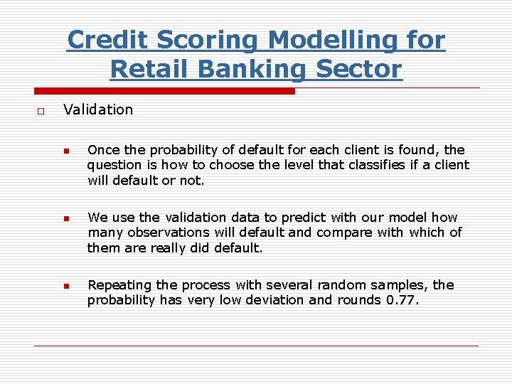 Credit Scoring Modelling for Retail Banking Sector o Validation n Once the probability of