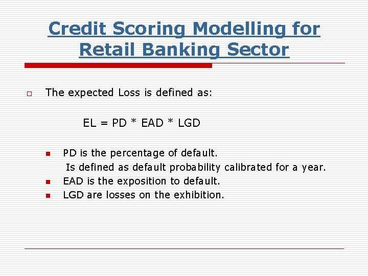 Credit Scoring Modelling for Retail Banking Sector o The expected Loss is defined as: