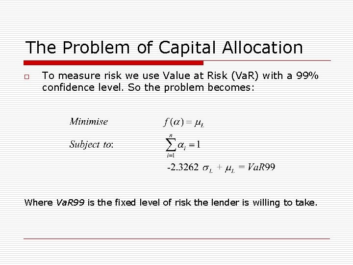 The Problem of Capital Allocation o To measure risk we use Value at Risk