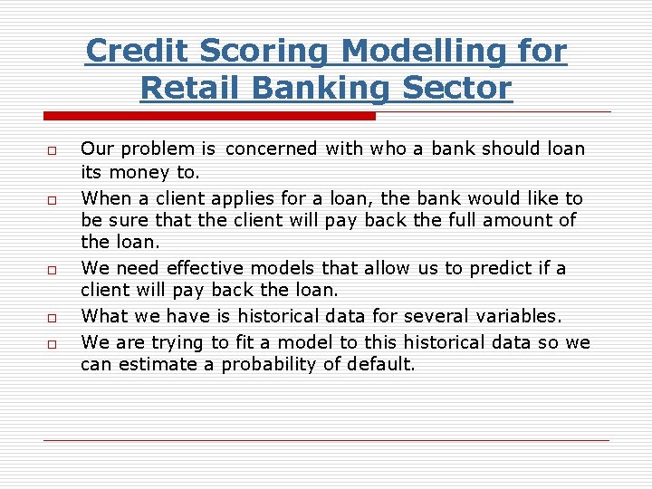 Credit Scoring Modelling for Retail Banking Sector o o o Our problem is concerned