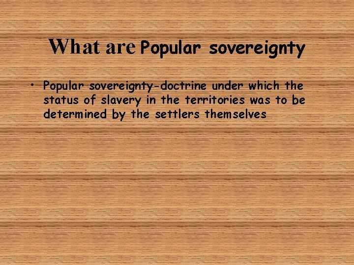 What are Popular sovereignty • Popular sovereignty-doctrine under which the status of slavery in