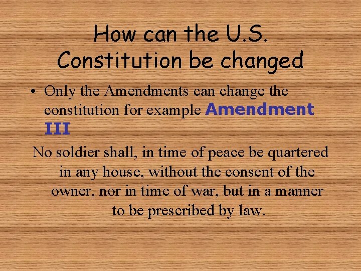 How can the U. S. Constitution be changed • Only the Amendments can change