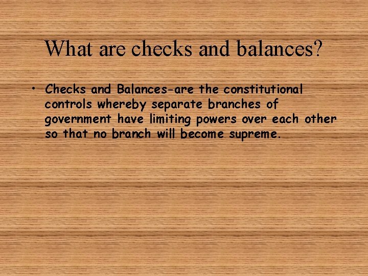 What are checks and balances? • Checks and Balances-are the constitutional controls whereby separate