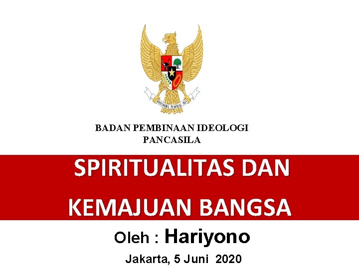 BADAN PEMBINAAN IDEOLOGI PANCASILA SPIRITUALITAS DAN KEMAJUAN BANGSA Oleh : Hariyono Jakarta, 5 Juni