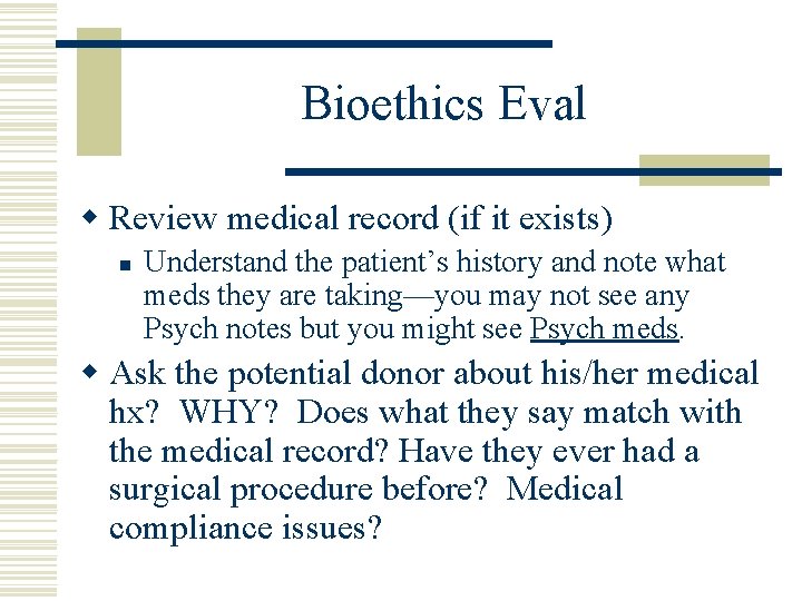 Bioethics Eval w Review medical record (if it exists) n Understand the patient’s history