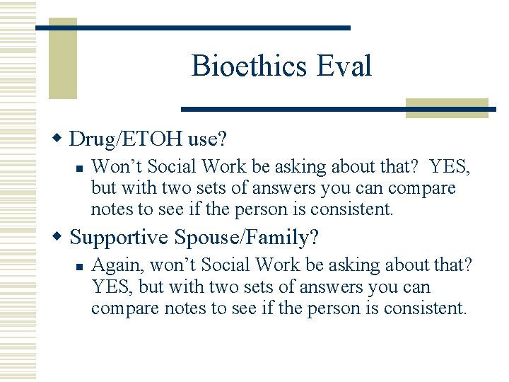 Bioethics Eval w Drug/ETOH use? n Won’t Social Work be asking about that? YES,