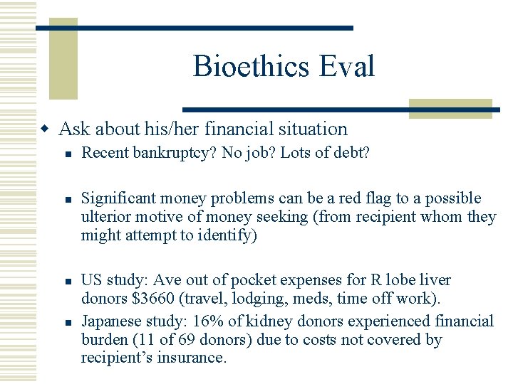 Bioethics Eval w Ask about his/her financial situation n n Recent bankruptcy? No job?