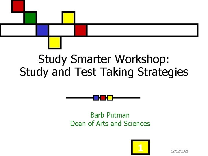 Study Smarter Workshop: Study and Test Taking Strategies Barb Putman Dean of Arts and