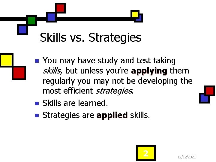 Skills vs. Strategies n n n You may have study and test taking skills,
