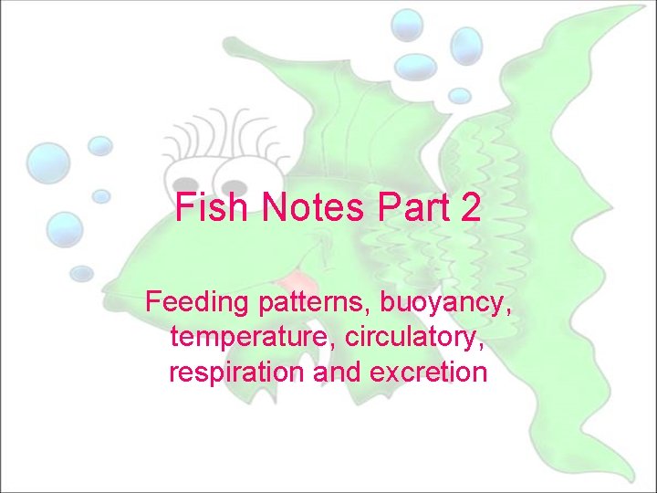 Fish Notes Part 2 Feeding patterns, buoyancy, temperature, circulatory, respiration and excretion 