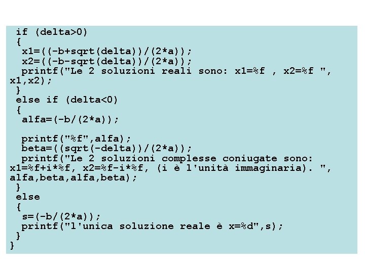 if (delta>0) { x 1=((-b+sqrt(delta))/(2*a)); x 2=((-b-sqrt(delta))/(2*a)); printf("Le 2 soluzioni reali sono: x 1=%f