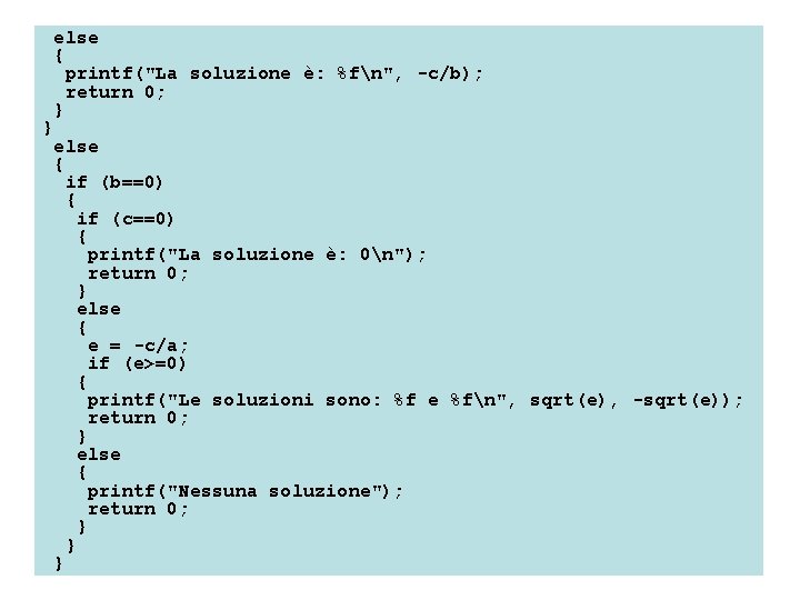 } else { printf("La soluzione è: %fn", -c/b); return 0; } else { if