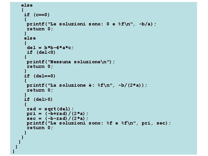 else { if (c==0) { printf("Le soluzioni sono: 0 e %fn", -b/a); return 0;