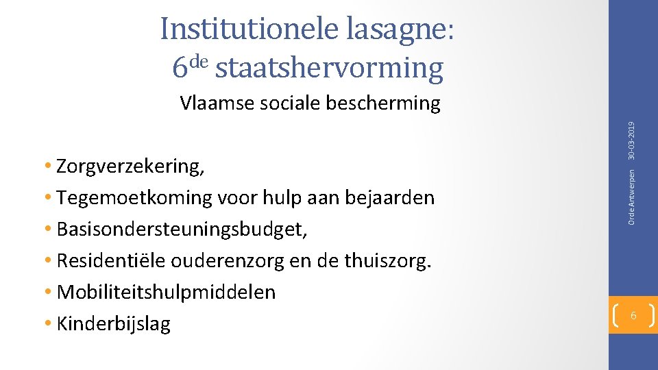 Institutionele lasagne: de 6 staatshervorming Orde Antwerpen • Zorgverzekering, • Tegemoetkoming voor hulp aan