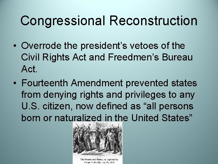 Congressional Reconstruction • Overrode the president’s vetoes of the Civil Rights Act and Freedmen’s