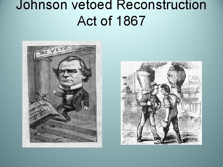 Johnson vetoed Reconstruction Act of 1867 
