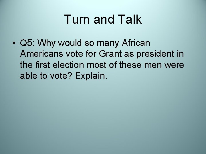 Turn and Talk • Q 5: Why would so many African Americans vote for