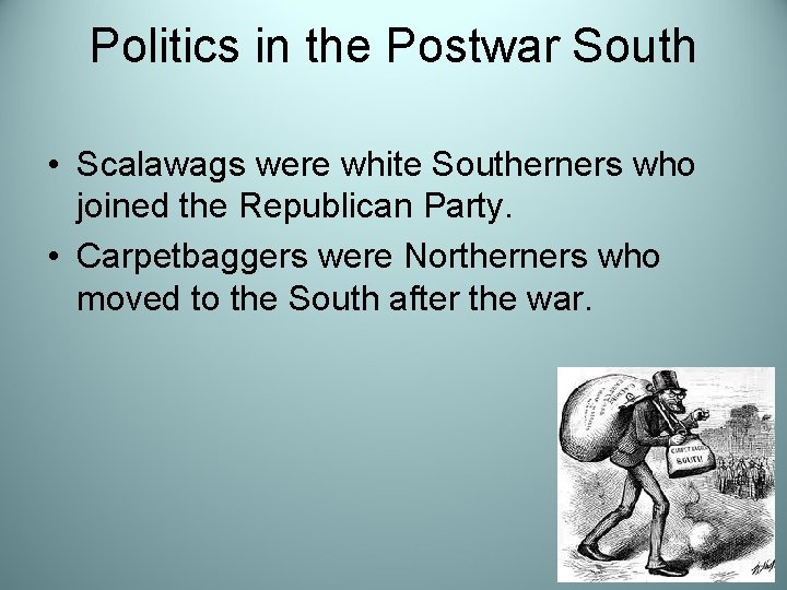 Politics in the Postwar South • Scalawags were white Southerners who joined the Republican