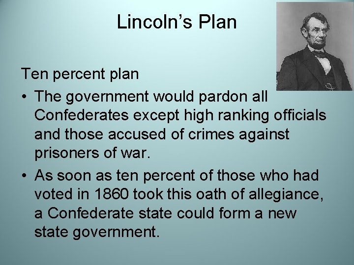 Lincoln’s Plan Ten percent plan • The government would pardon all Confederates except high