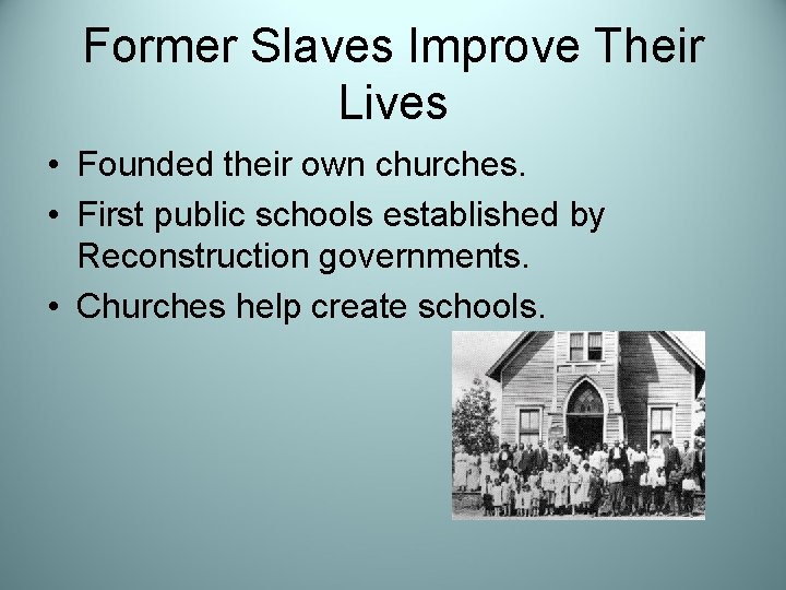 Former Slaves Improve Their Lives • Founded their own churches. • First public schools