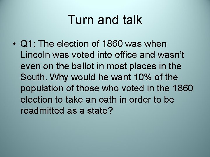 Turn and talk • Q 1: The election of 1860 was when Lincoln was