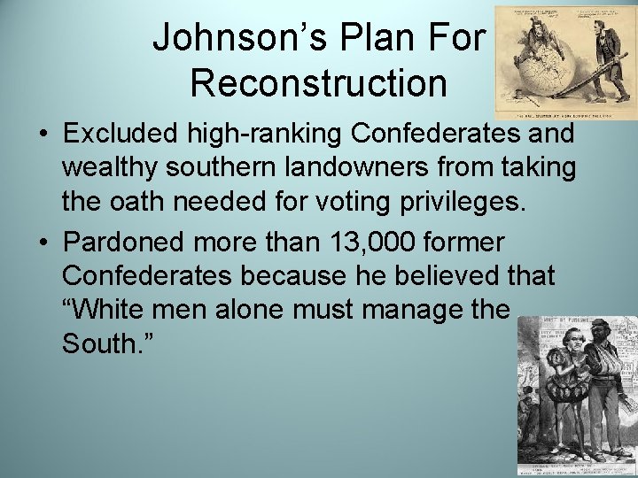 Johnson’s Plan For Reconstruction • Excluded high-ranking Confederates and wealthy southern landowners from taking