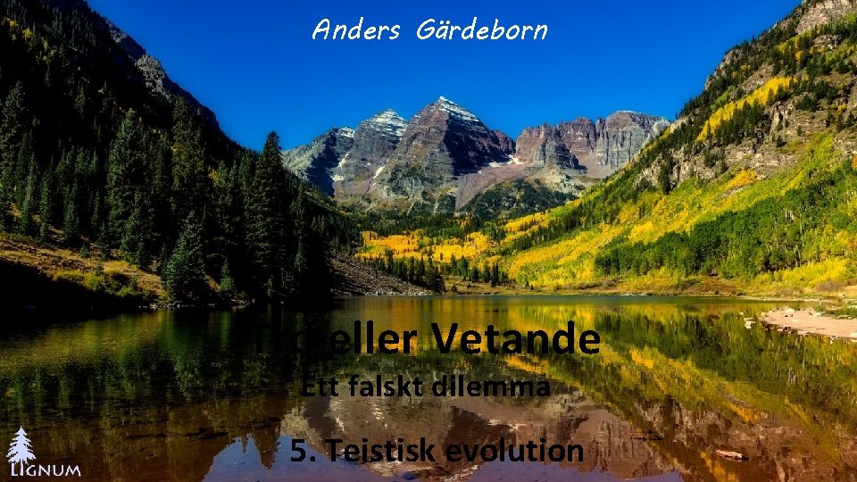 Anders Gärdeborn Tro eller Vetande Ett falskt dilemma 5. Teistisk evolution 