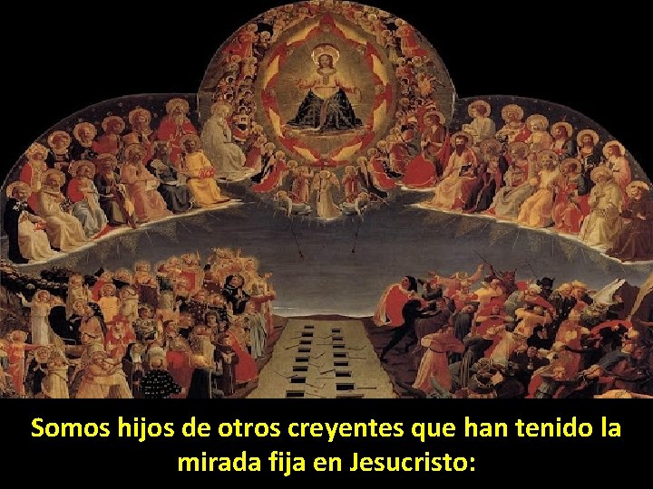 Somos hijos de otros creyentes que han tenido la mirada fija en Jesucristo: 