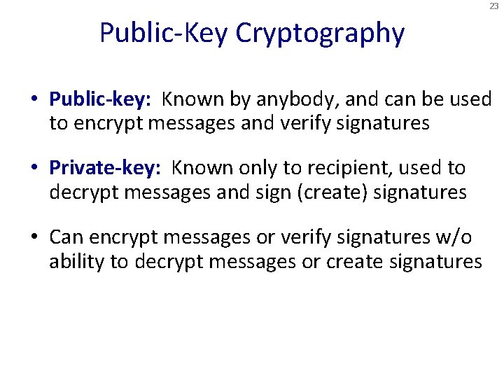 23 Public-Key Cryptography • Public-key: Known by anybody, and can be used to encrypt