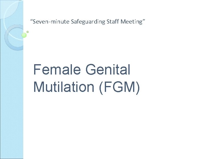 “Seven-minute Safeguarding Staff Meeting” Female Genital Mutilation (FGM) 