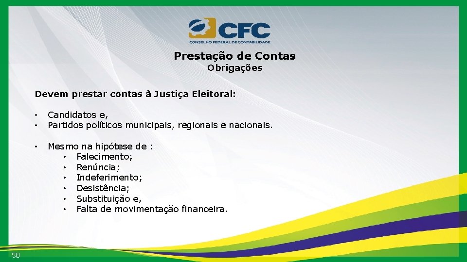 Prestação de Contas Obrigações Devem prestar contas à Justiça Eleitoral: 58 • • Candidatos
