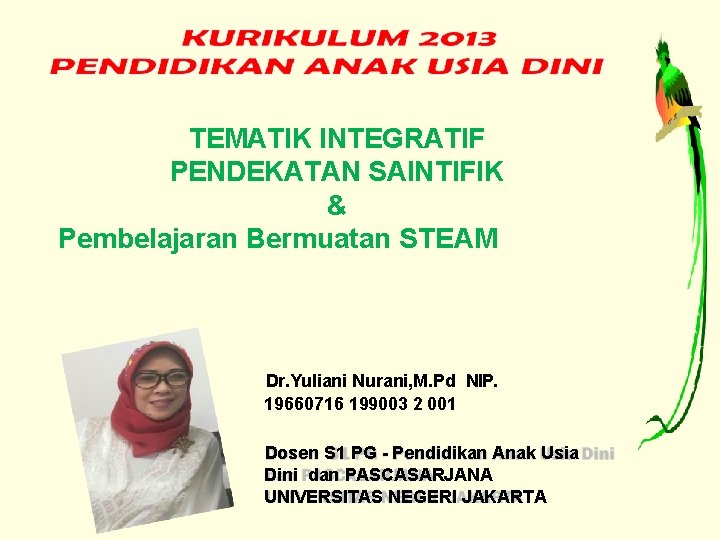 TEMATIK INTEGRATIF PENDEKATAN SAINTIFIK & Pembelajaran Bermuatan STEAM Dr. Yuliani Nurani, M. Pd NIP.